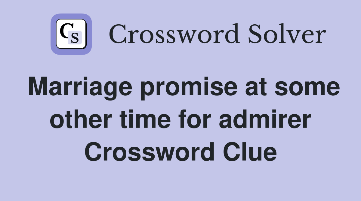 Marriage promise at some other time for admirer Crossword Clue