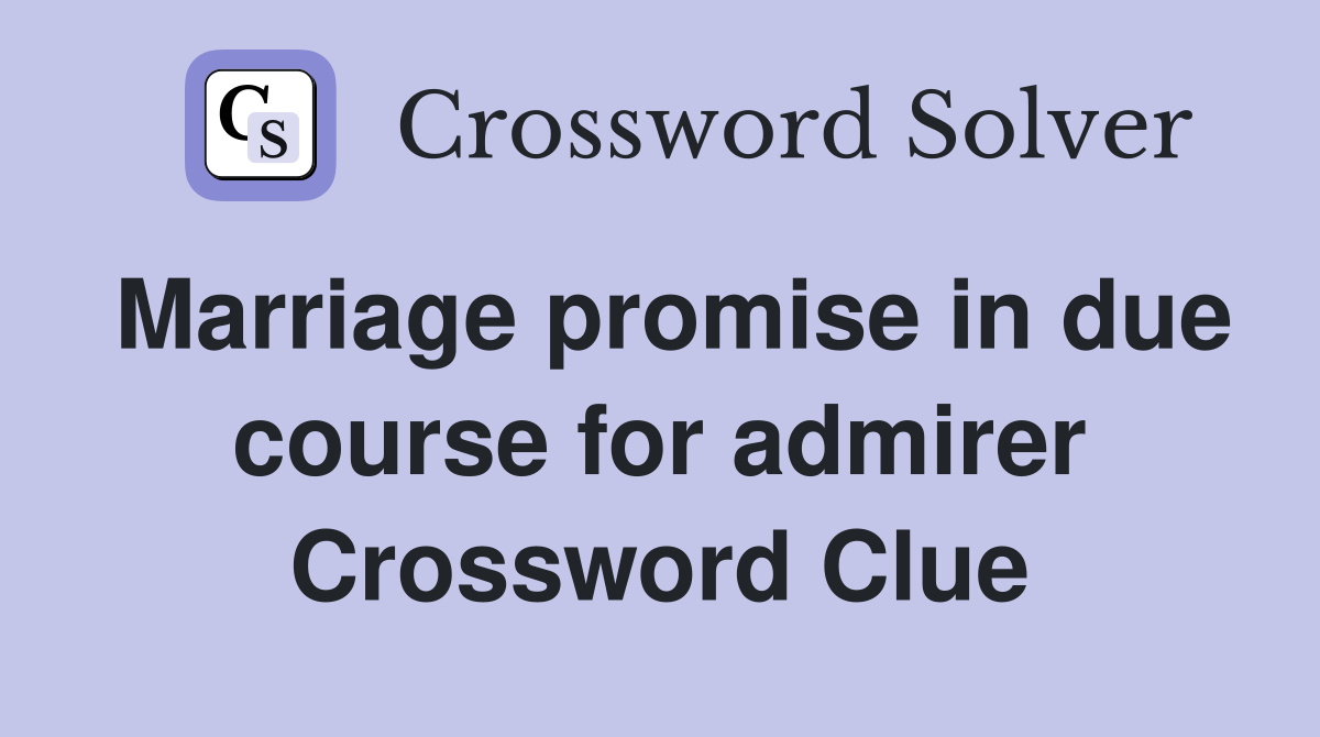 Marriage promise in due course for admirer Crossword Clue