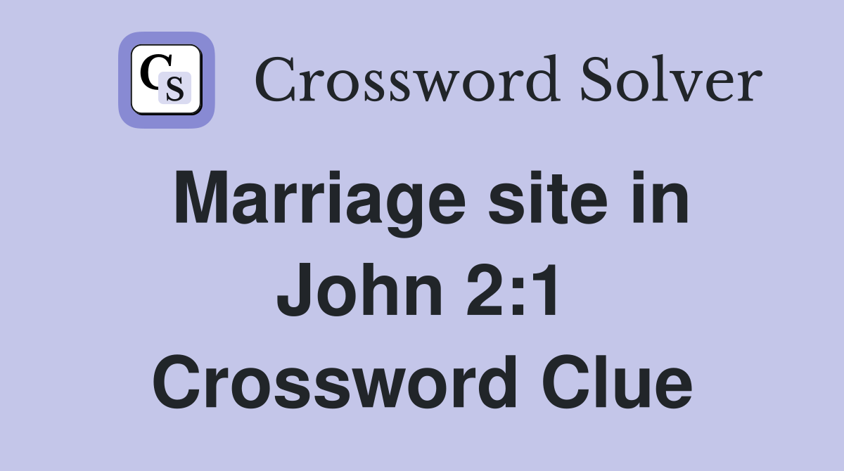 Marriage site in John 2:1 Crossword Clue