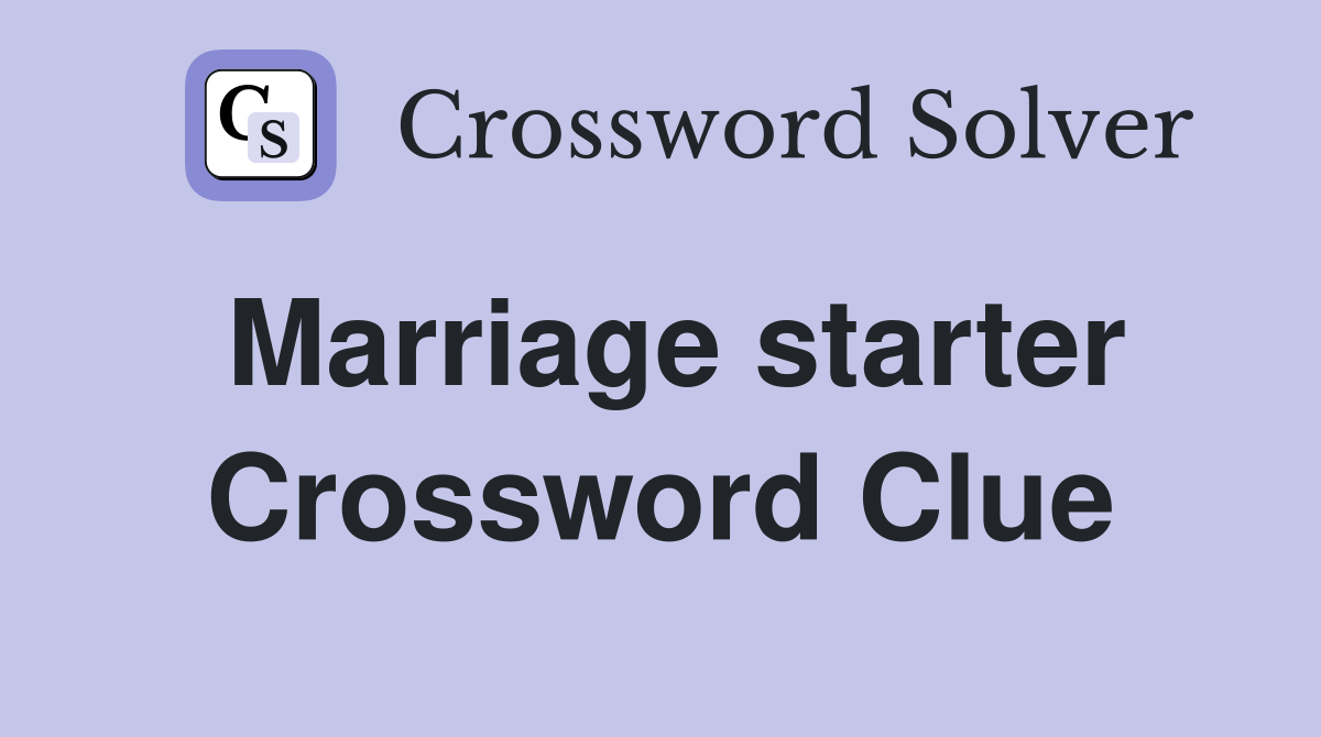 Marriage starter Crossword Clue