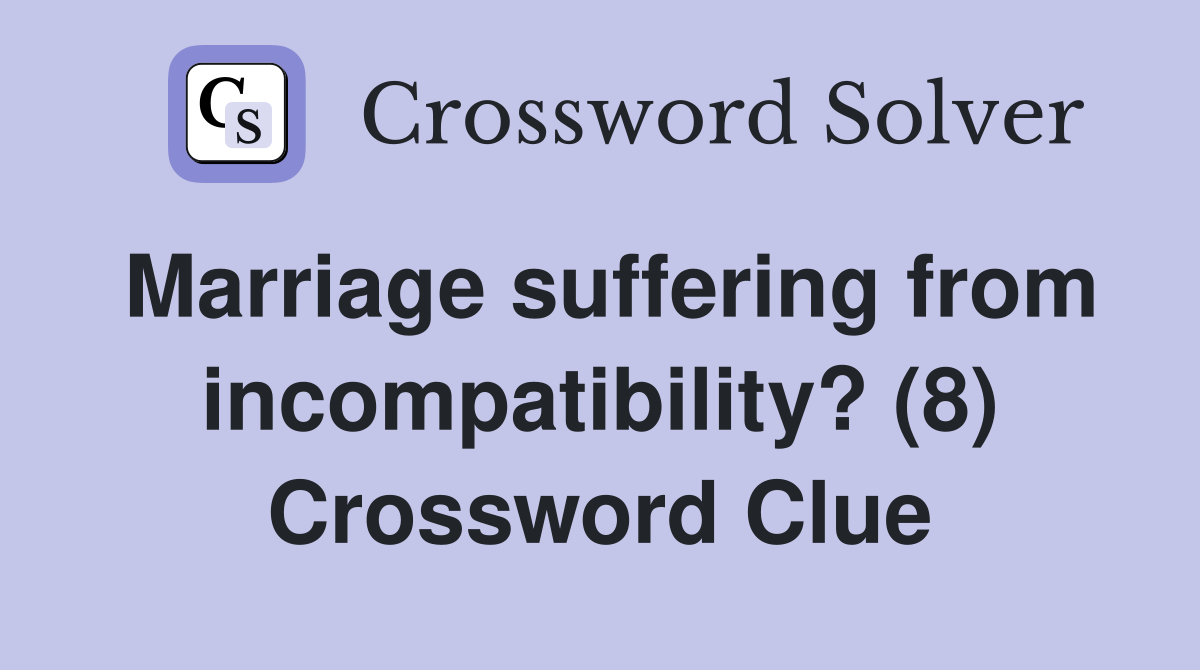 Marriage suffering from incompatibility? (8) Crossword Clue