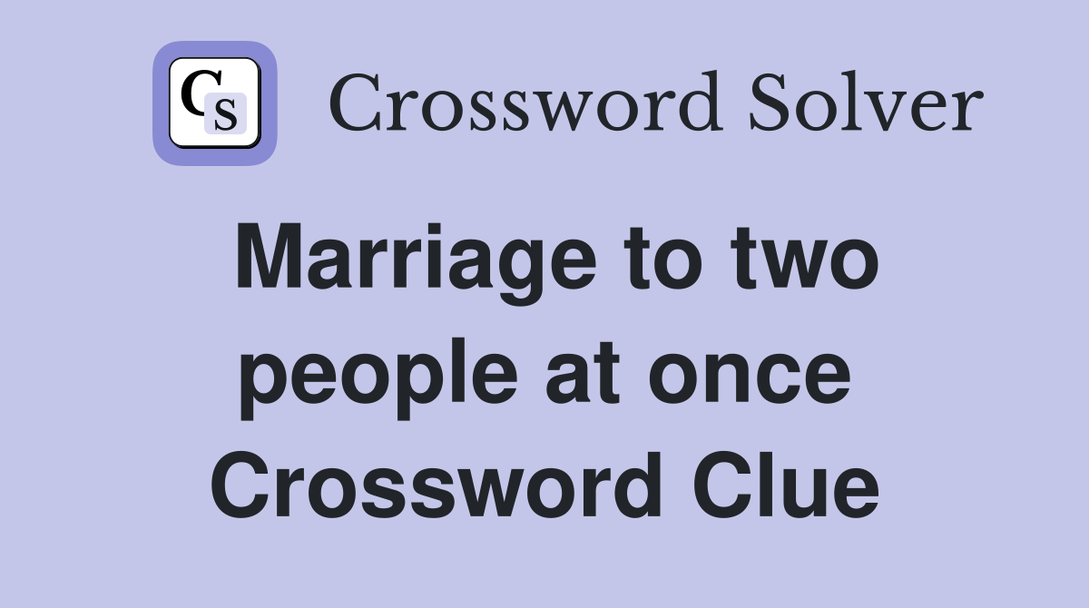 Marriage to two people at once Crossword Clue