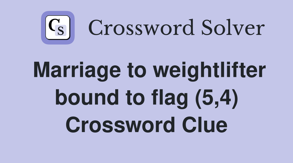 Marriage to weightlifter bound to flag (5,4) Crossword Clue