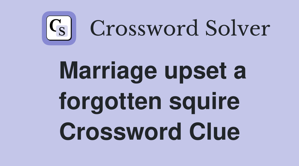 Marriage upset a forgotten squire Crossword Clue