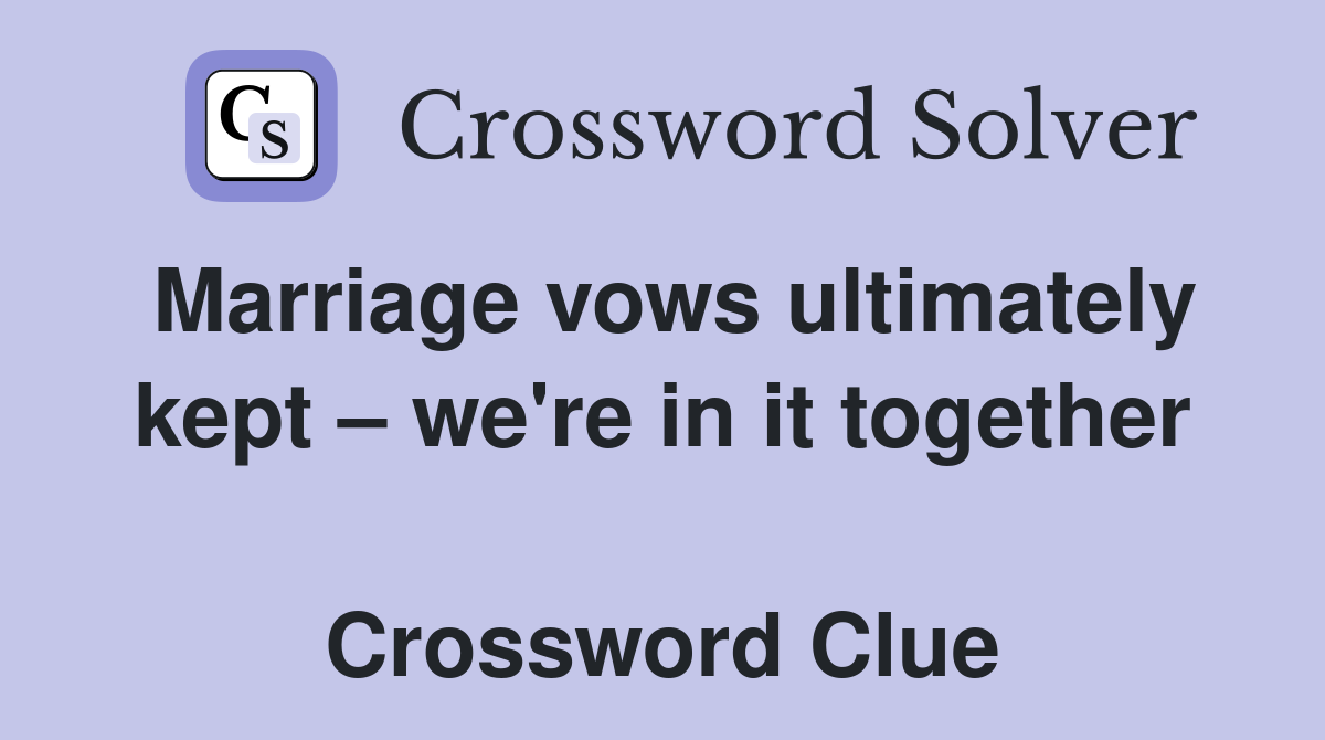 Marriage vows ultimately kept – we're in it together  Crossword Clue