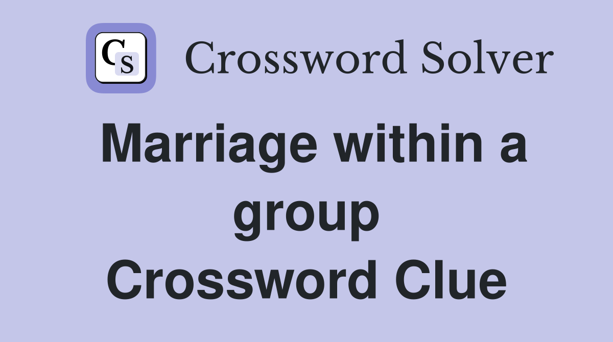 Marriage within a group Crossword Clue