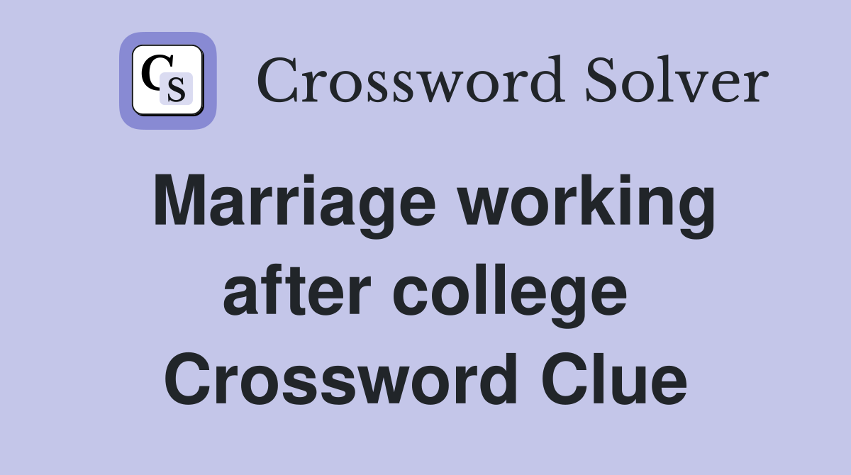 Marriage working after college Crossword Clue