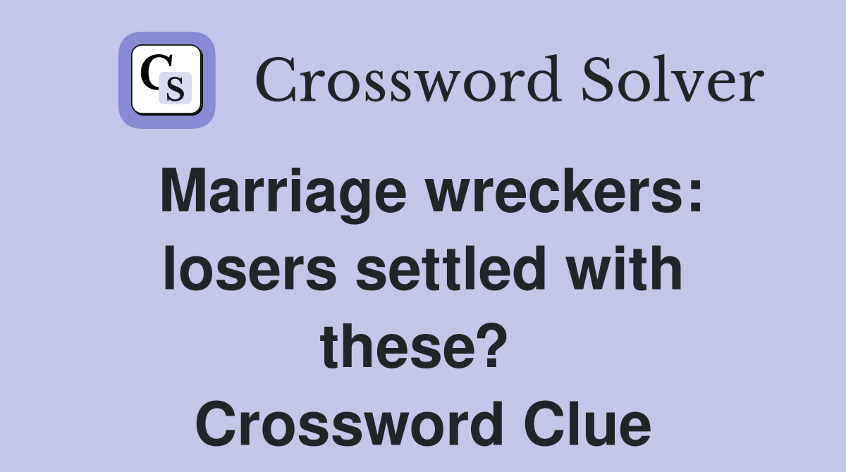 Marriage wreckers: losers settled with these?  Crossword Clue