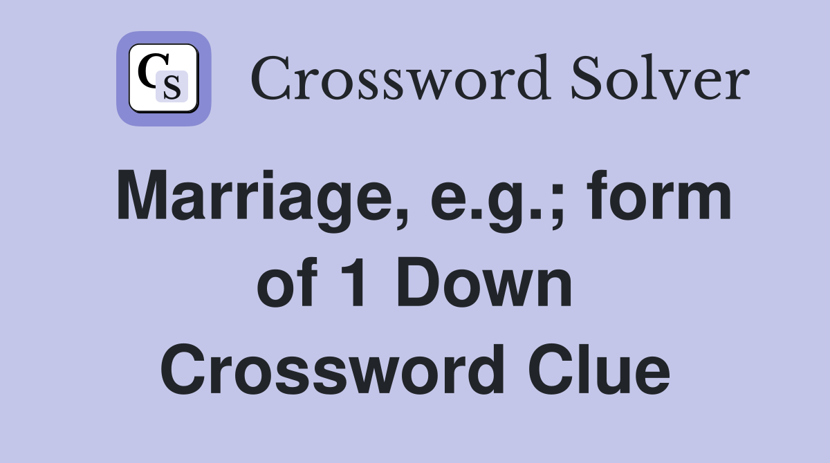 Marriage, e.g.; form of 1 Down Crossword Clue