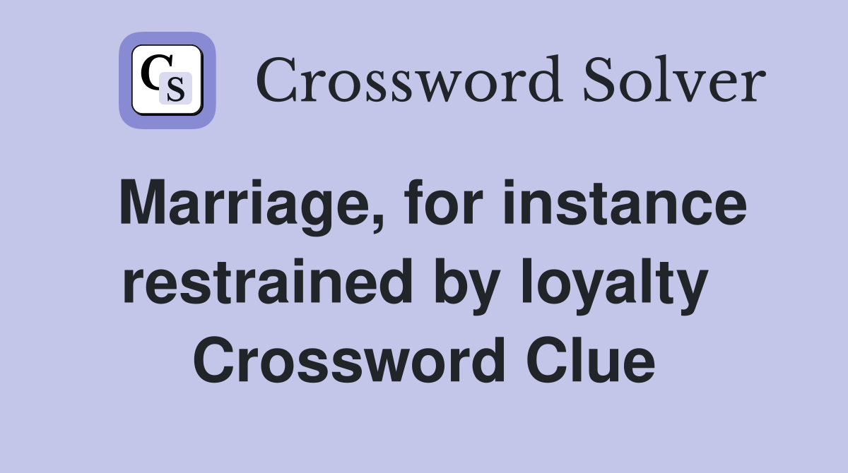 Marriage, for instance restrained by loyalty  Crossword Clue