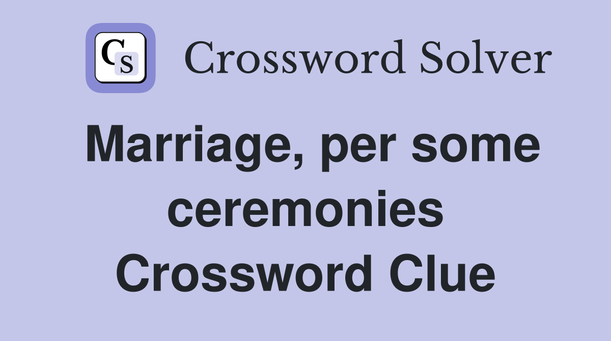 Marriage, per some ceremonies Crossword Clue