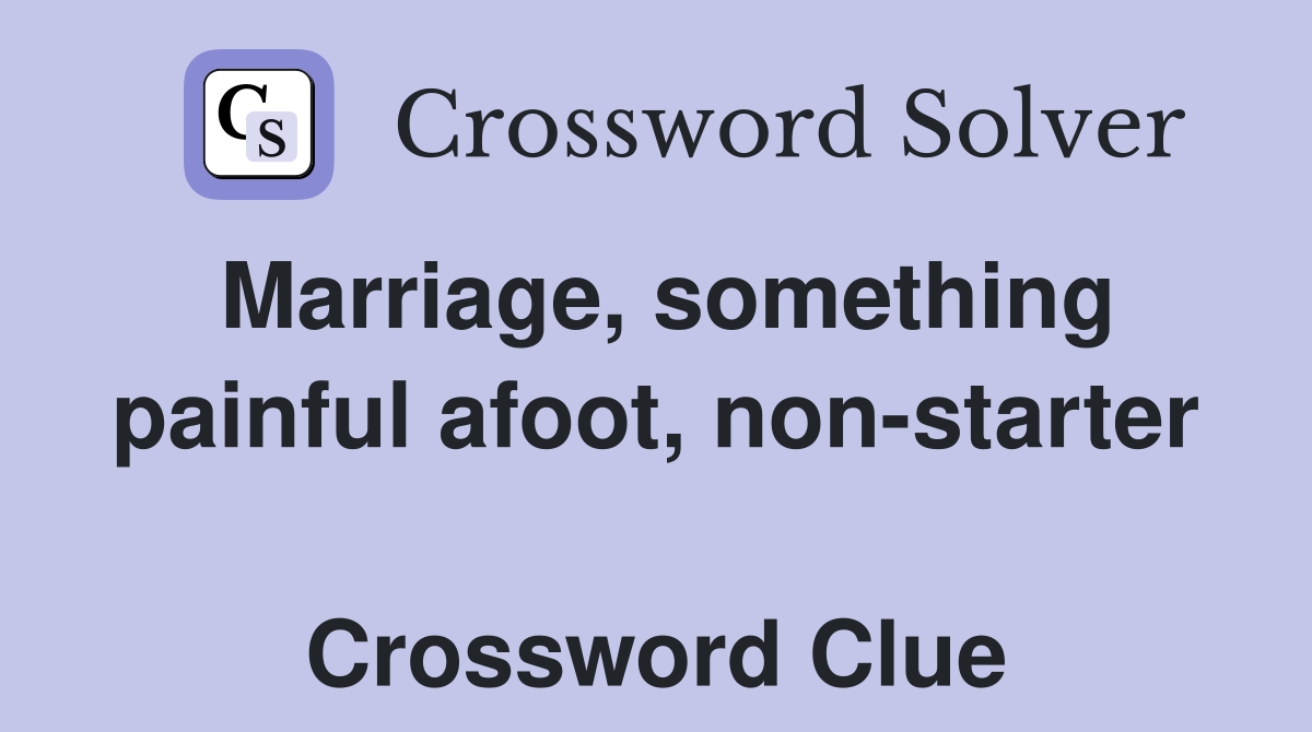 Marriage, something painful afoot, non-starter  Crossword Clue