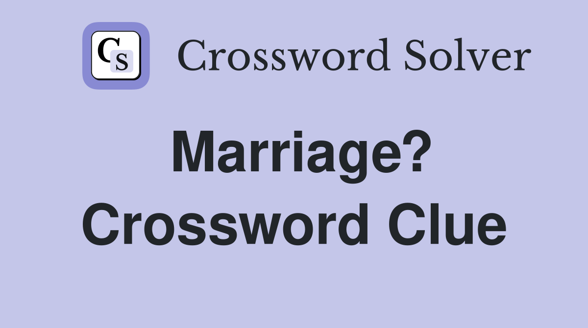 Marriage? Crossword Clue