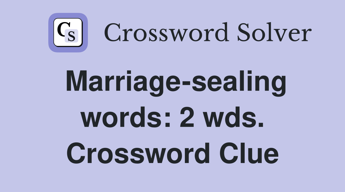 Marriage-sealing words: 2 wds. Crossword Clue