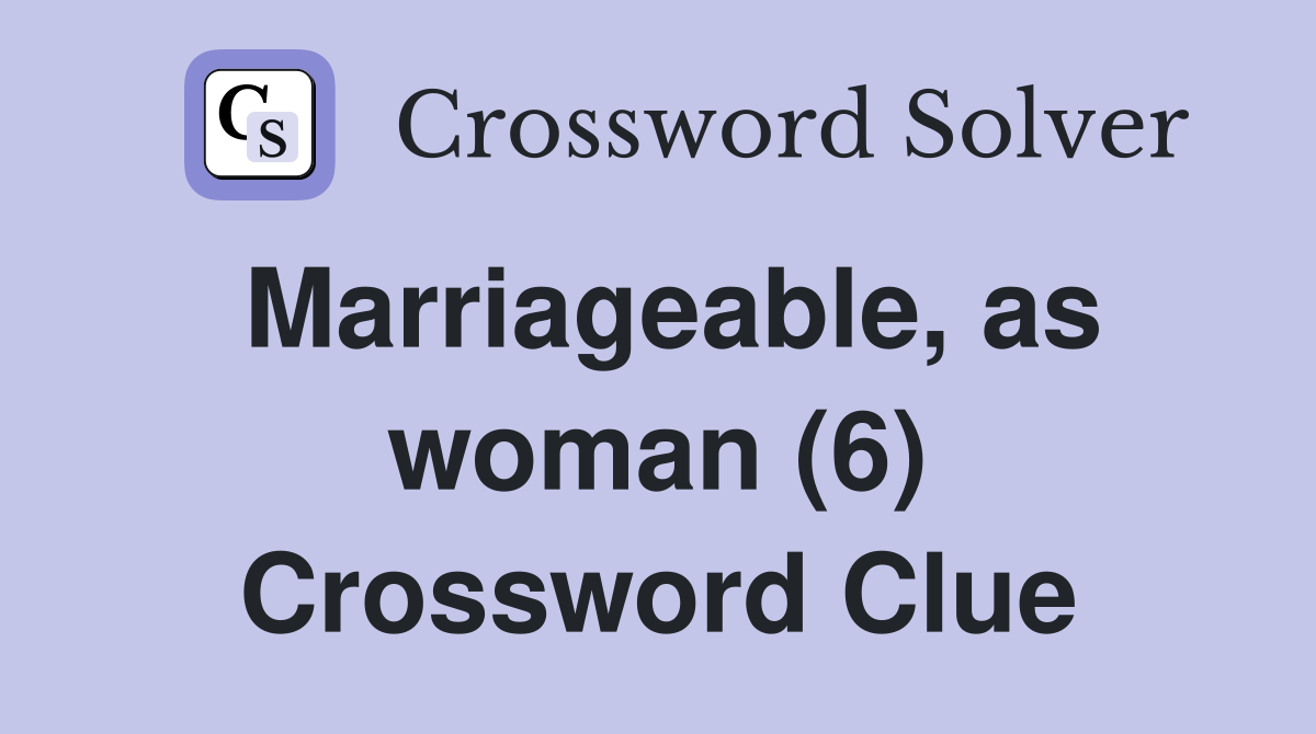 Marriageable, as woman (6) Crossword Clue