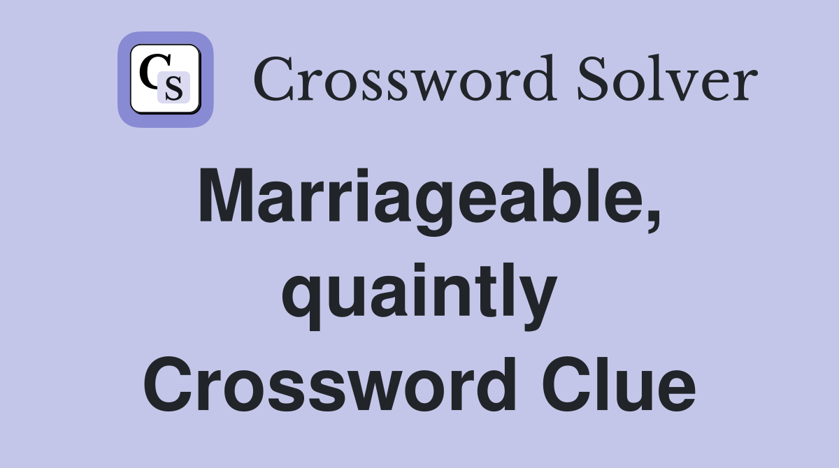 Marriageable, quaintly Crossword Clue