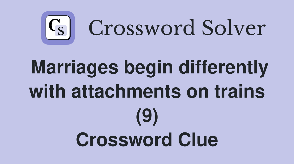 Marriages begin differently with attachments on trains (9) Crossword Clue
