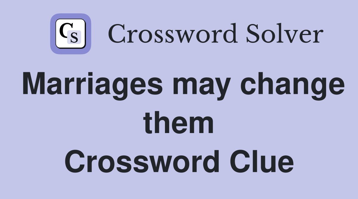 Marriages may change them Crossword Clue