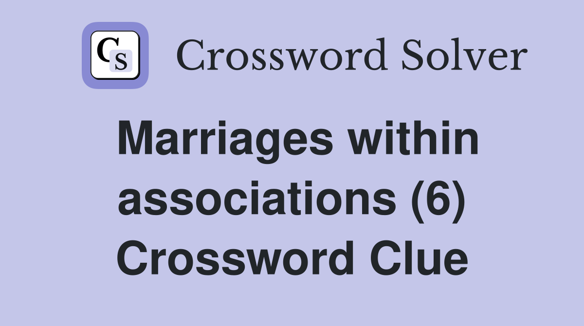 Marriages within associations (6) Crossword Clue