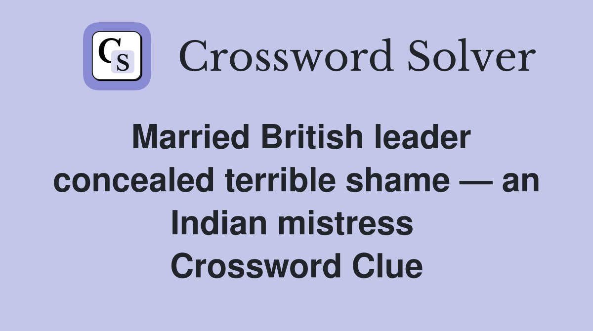 Married British leader concealed terrible shame — an Indian mistress  Crossword Clue