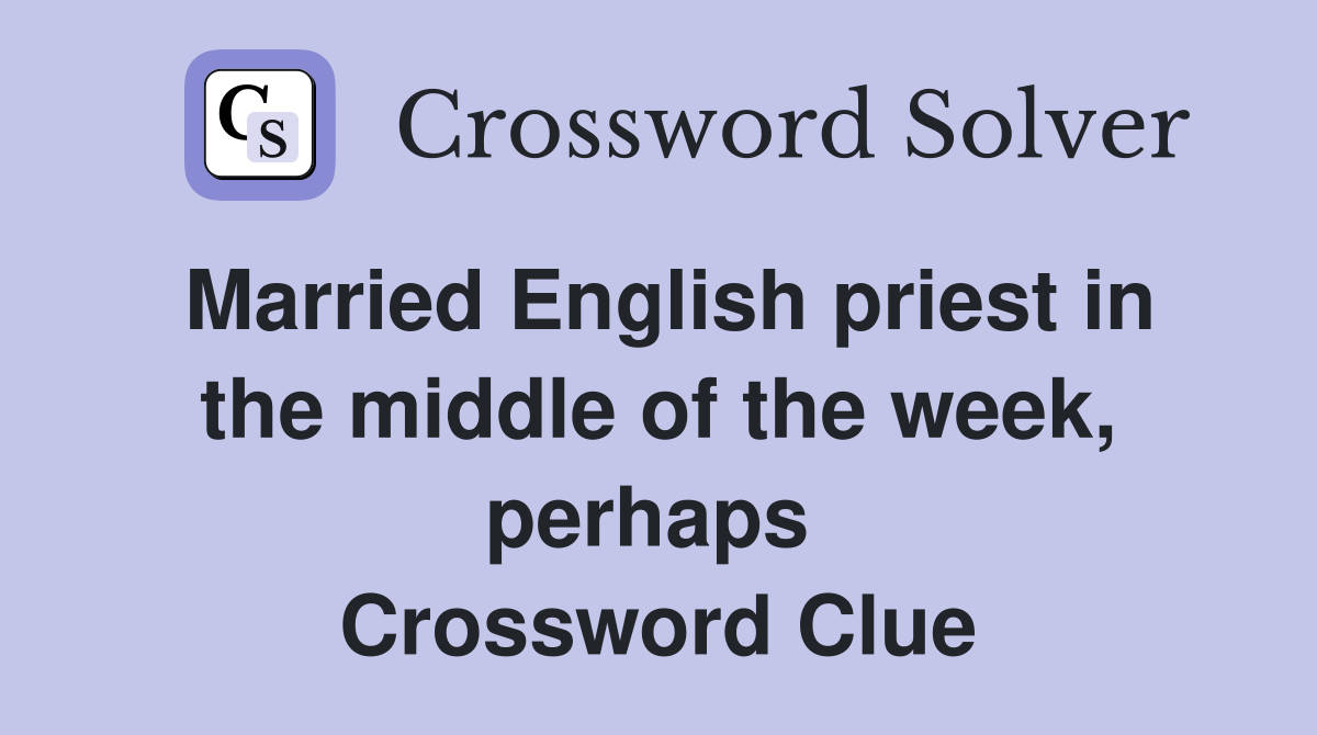 Married English priest in the middle of the week, perhaps  Crossword Clue