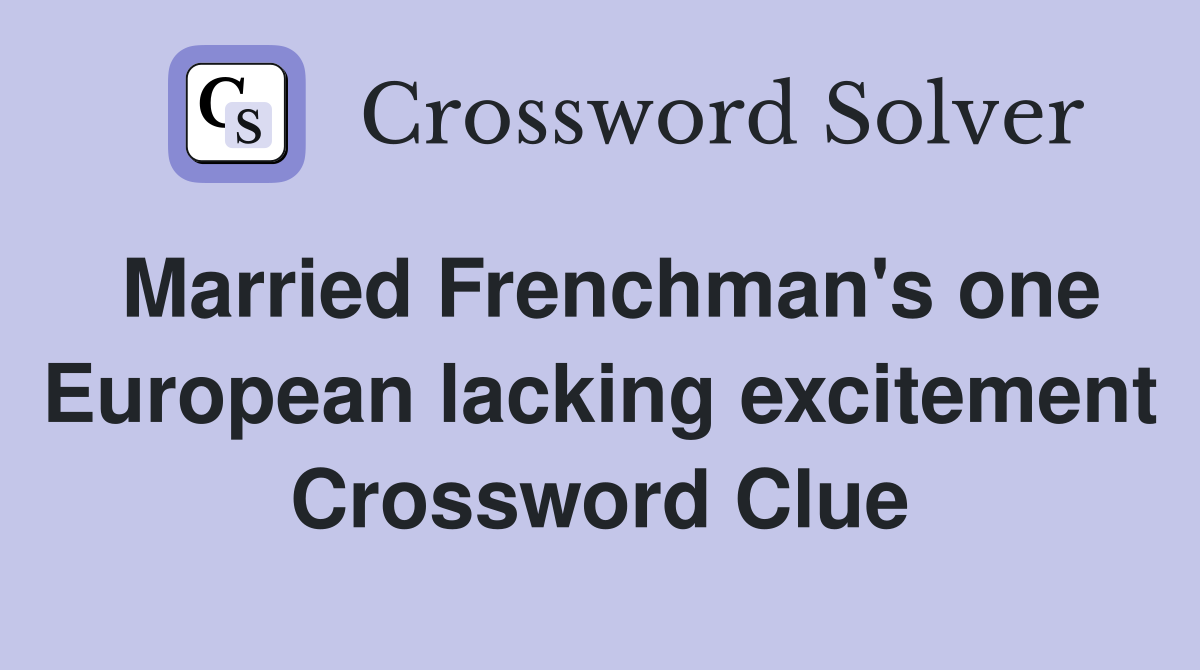 Married Frenchman's one European lacking excitement Crossword Clue