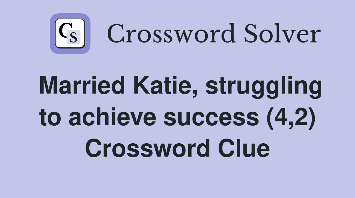 Married Katie, struggling to achieve success (4,2) Crossword Clue