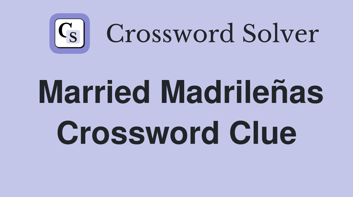Married Madrileñas Crossword Clue