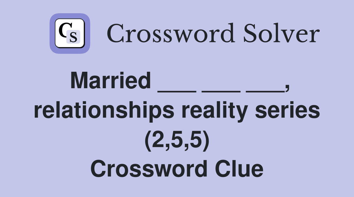Married ___ ___ ___, relationships reality series (2,5,5) Crossword Clue
