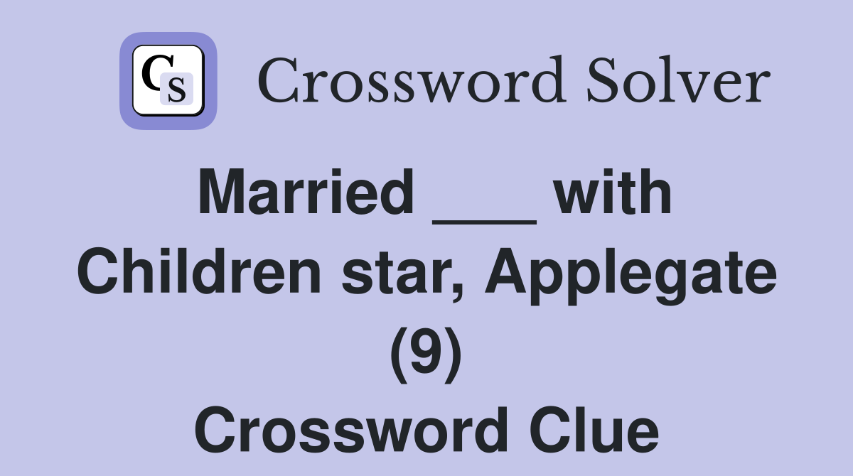 Married ___ with Children star, Applegate (9) Crossword Clue