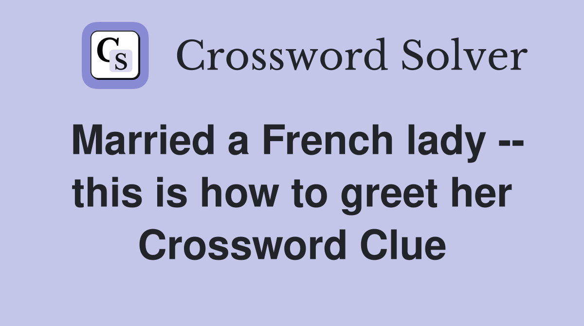 Married a French lady -- this is how to greet her Crossword Clue