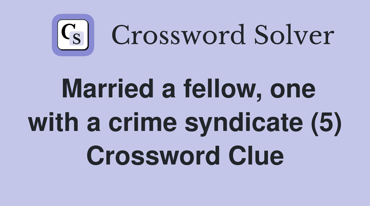 Married a fellow, one with a crime syndicate (5) Crossword Clue