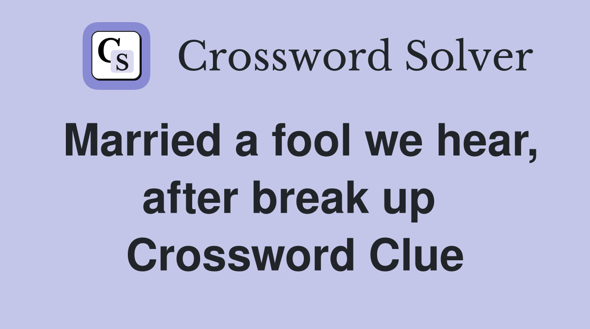 Married a fool we hear, after break up  Crossword Clue