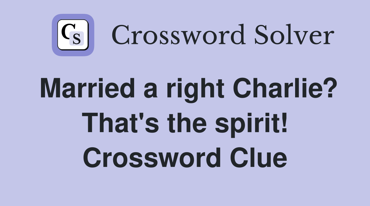 Married a right Charlie? That's the spirit! Crossword Clue