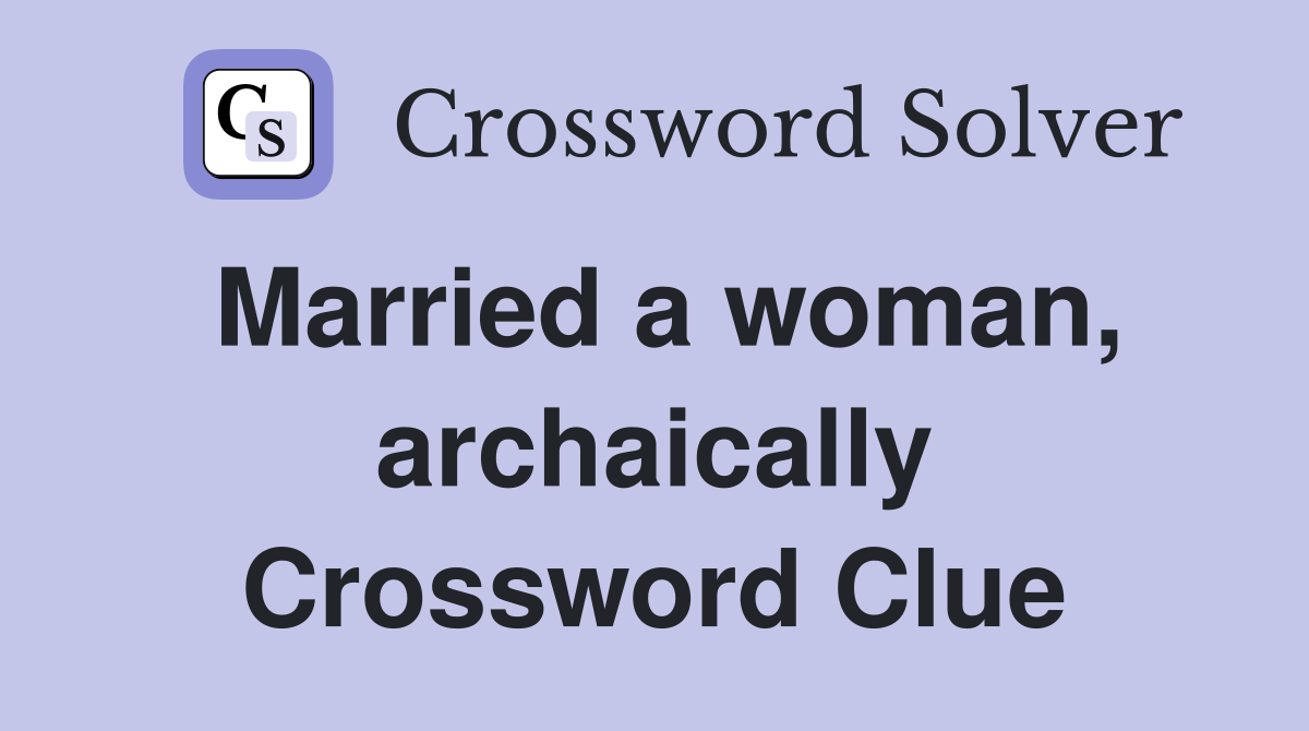 Married a woman, archaically Crossword Clue