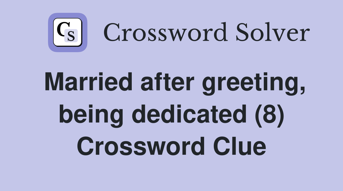 Married after greeting, being dedicated (8) Crossword Clue