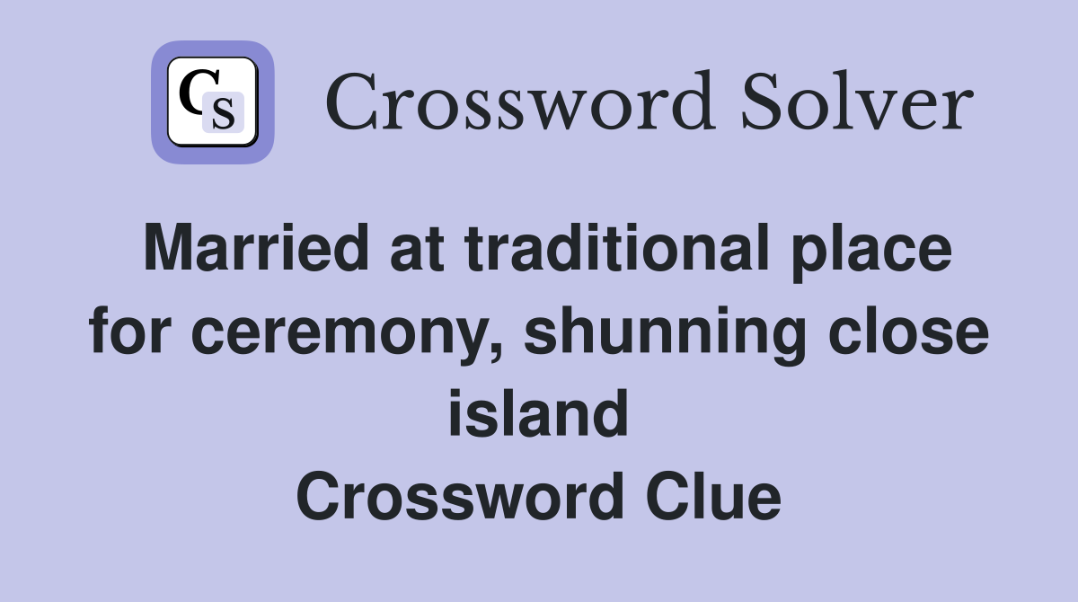 Married at traditional place for ceremony, shunning close island Crossword Clue