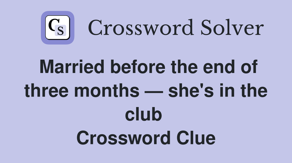 Married before the end of three months — she's in the club  Crossword Clue