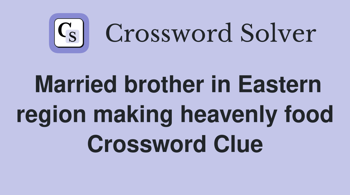 Married brother in Eastern region making heavenly food Crossword Clue