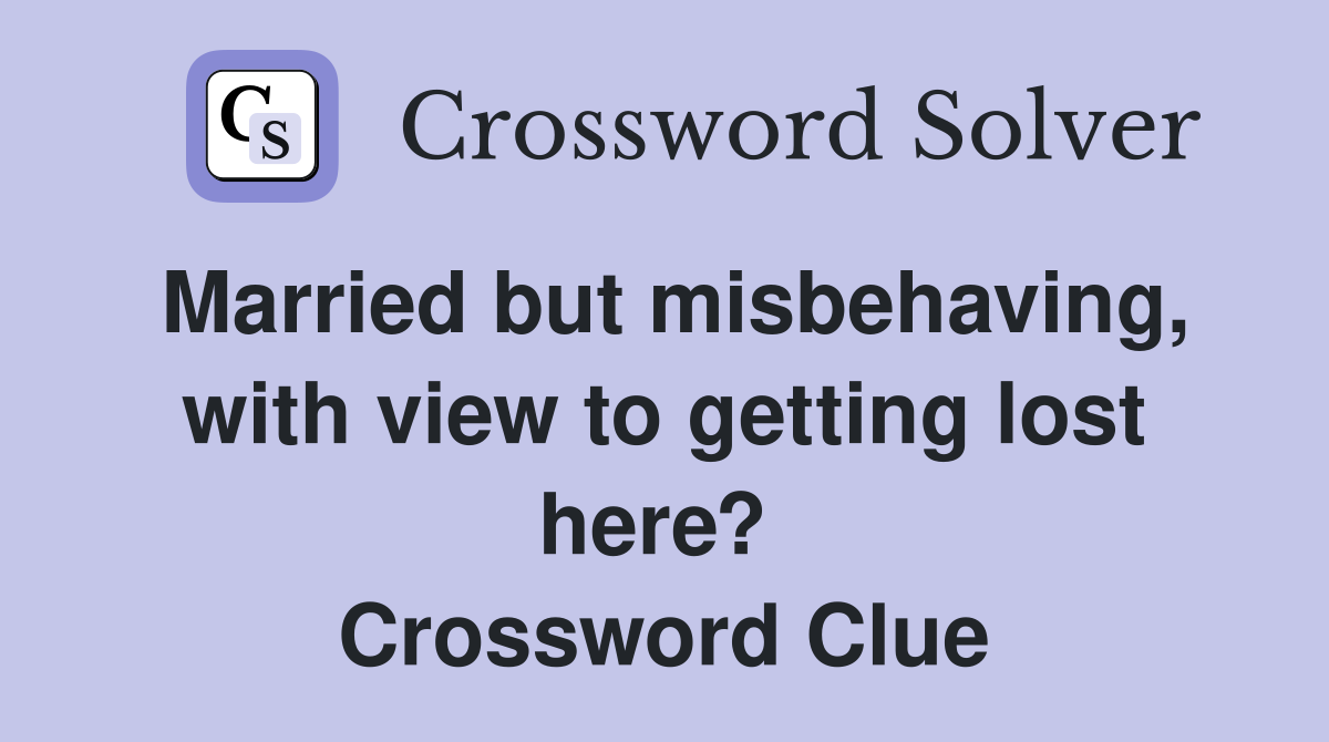 Married but misbehaving, with view to getting lost here?  Crossword Clue