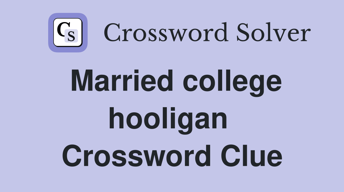 Married college hooligan  Crossword Clue