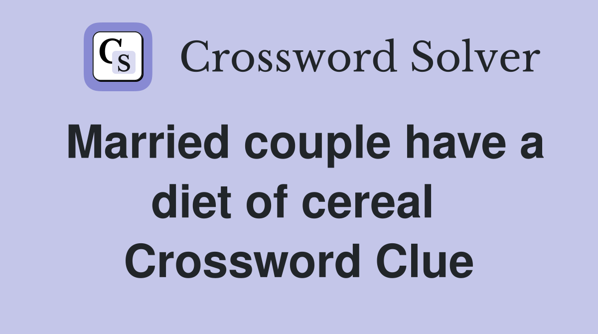 Married couple have a diet of cereal  Crossword Clue