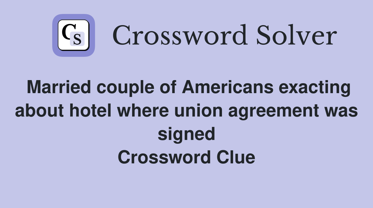 Married couple of Americans exacting about hotel where union agreement was signed Crossword Clue