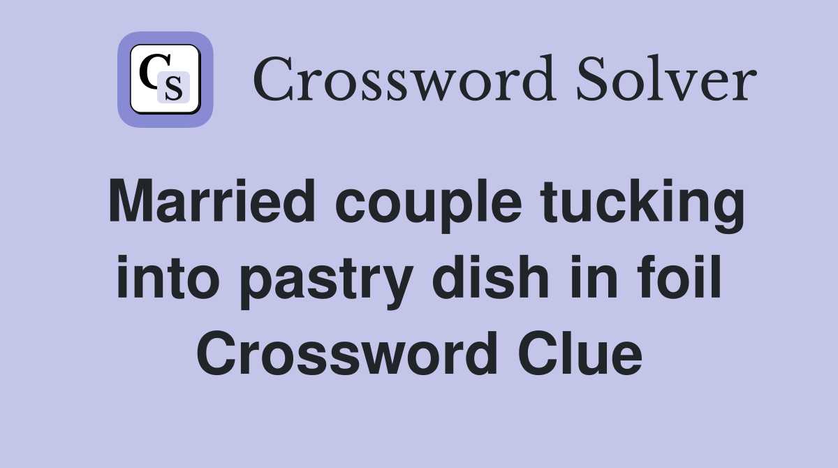 Married couple tucking into pastry dish in foil Crossword Clue