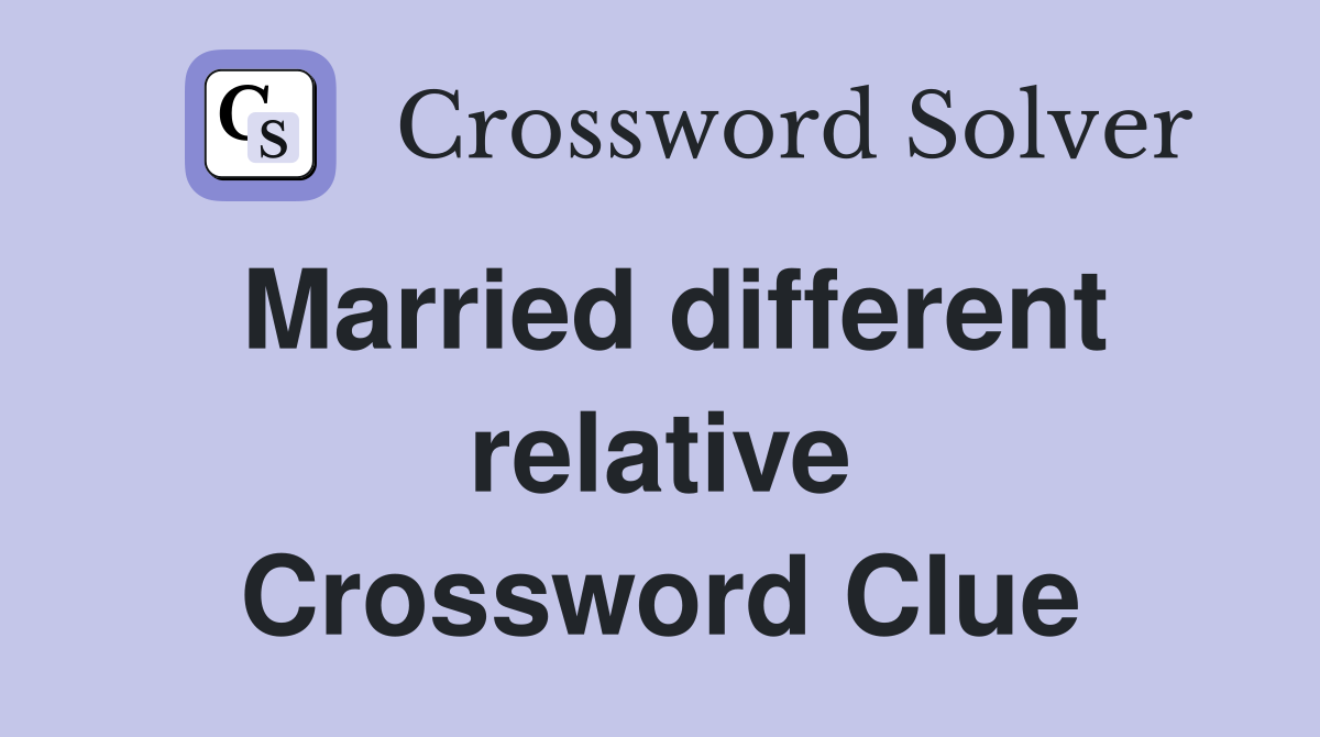 Married different relative Crossword Clue