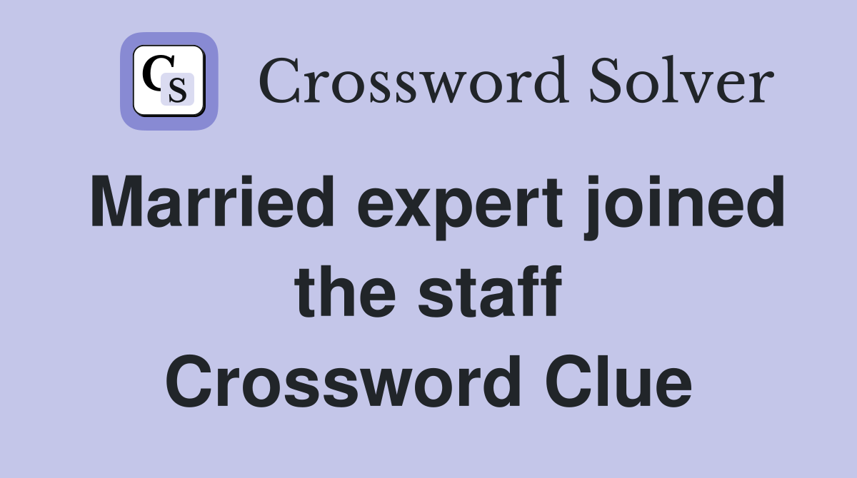 Married expert joined the staff Crossword Clue
