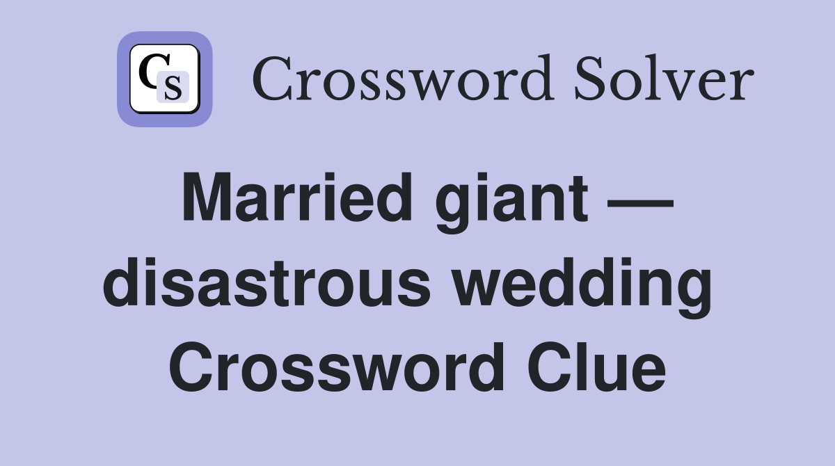 Married giant — disastrous wedding  Crossword Clue