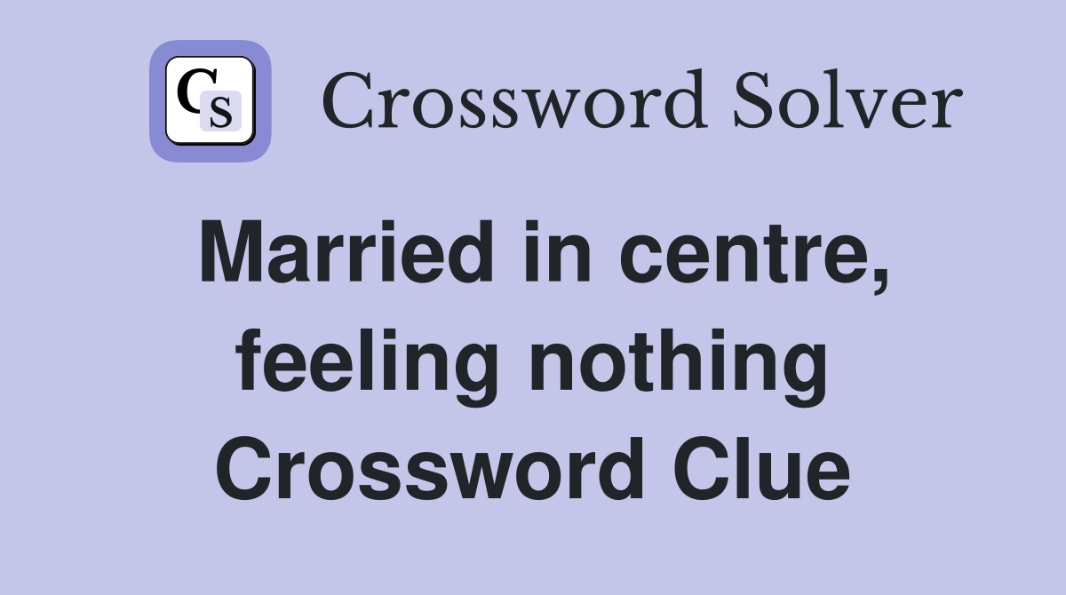 Married in centre, feeling nothing Crossword Clue