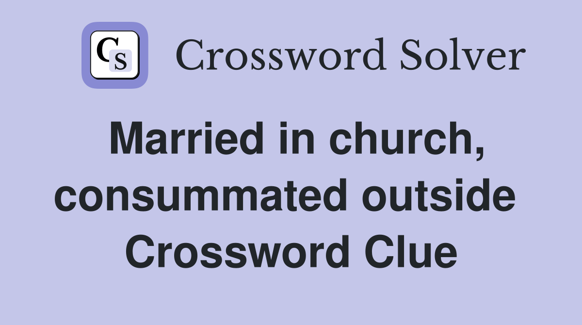 Married in church, consummated outside  Crossword Clue