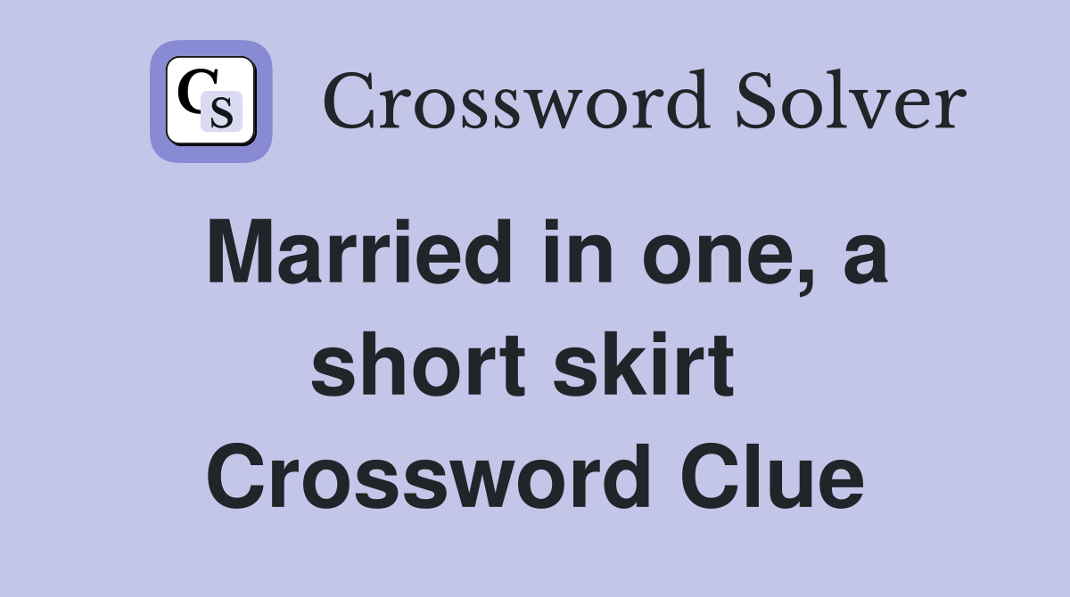 Married in one, a short skirt  Crossword Clue